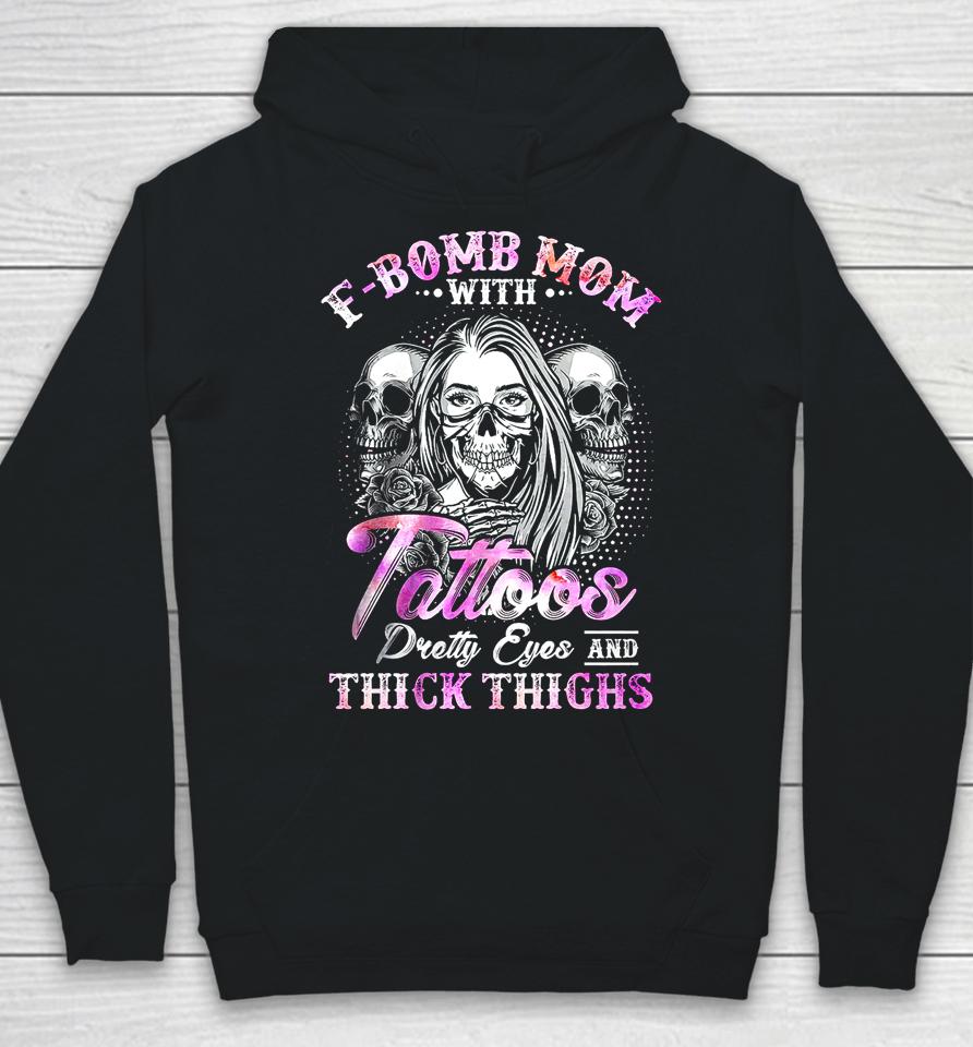 F-Bomb Mom With Tattoos Pretty Eyes And Thick Thighs Skull Hoodie
