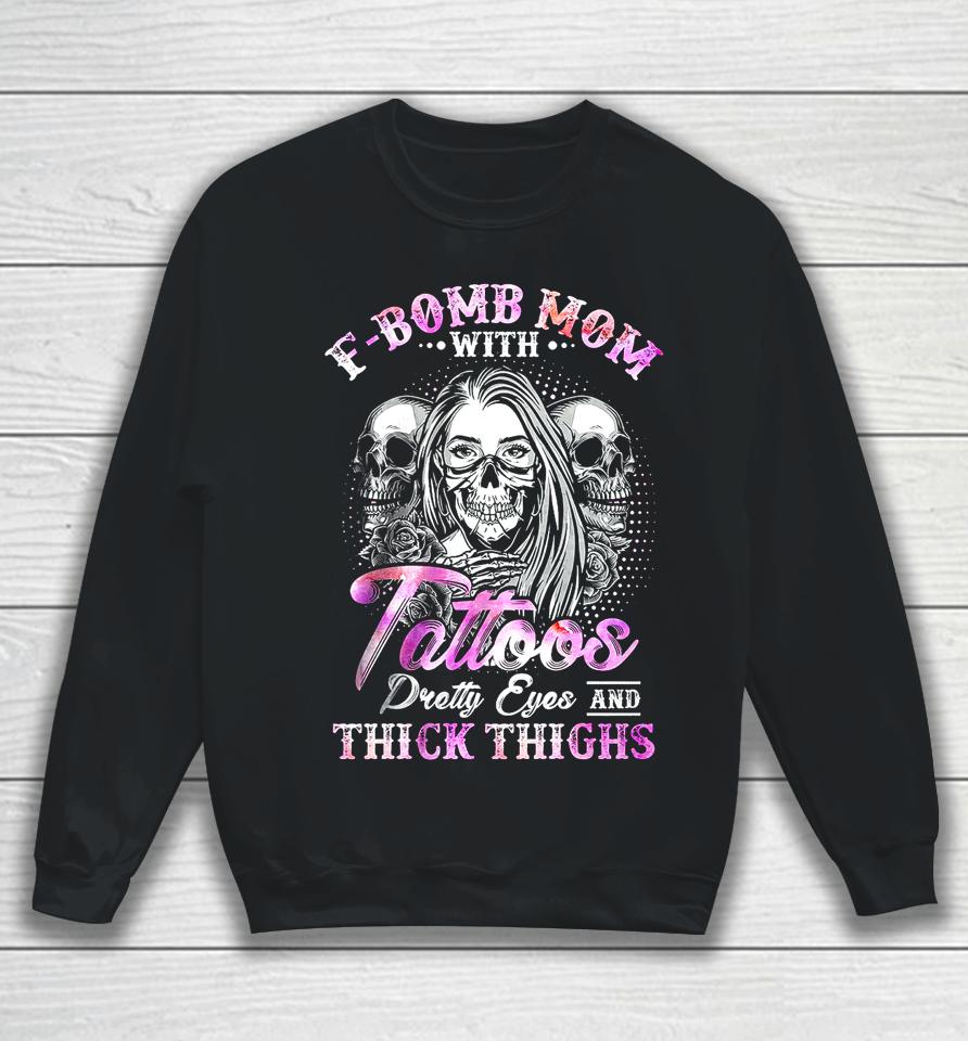 F-Bomb Mom With Tattoos Pretty Eyes And Thick Thighs Skull Sweatshirt