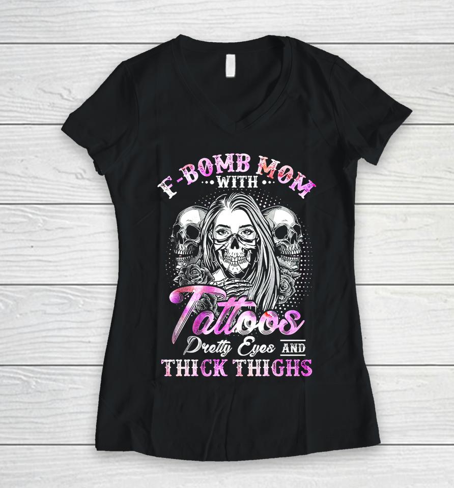 F-Bomb Mom With Tattoos Pretty Eyes And Thick Thighs Skull Women V-Neck T-Shirt