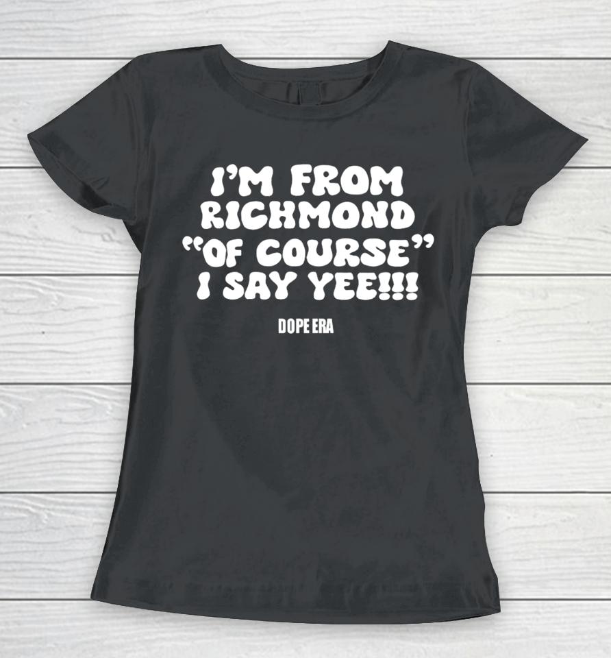 Fabbydavisjr1 I'm From Richmond Of Course I Say Yee Dope Era Women T-Shirt