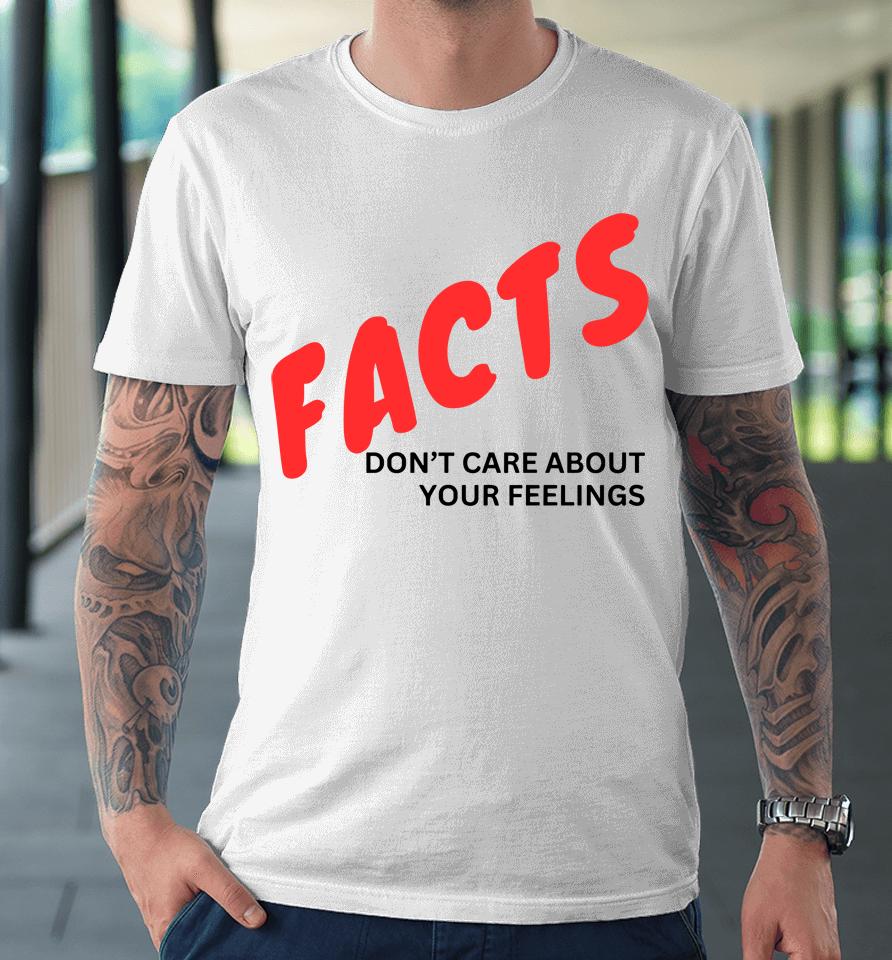 Facts Don't Care About Your Feelings Premium T-Shirt
