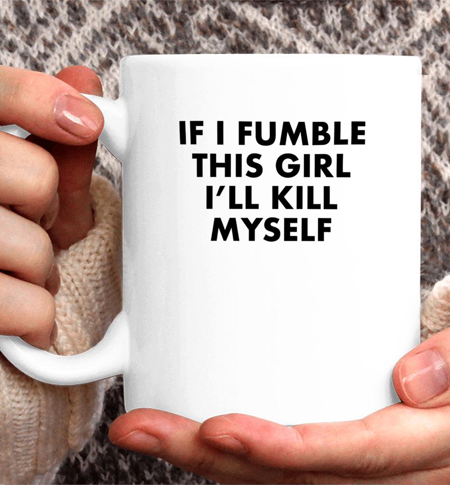 Failureinternational Merch If I Fumble This Girl I’ll Kill Myself Coffee Mug
