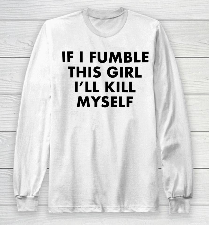 Failureinternational Merch If I Fumble This Girl I’ll Kill Myself Long Sleeve T-Shirt