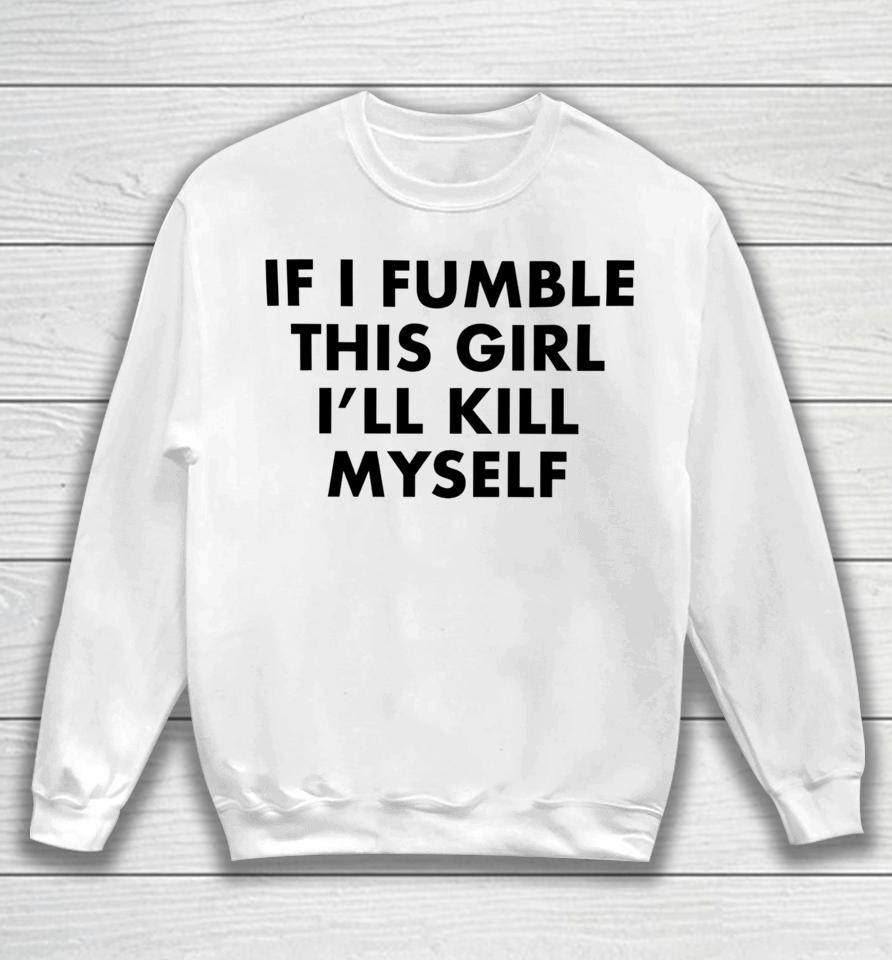 Failureinternational Merch If I Fumble This Girl I’ll Kill Myself Sweatshirt