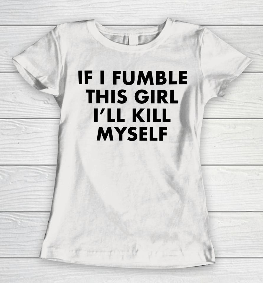 Failureinternational Merch If I Fumble This Girl I’ll Kill Myself Women T-Shirt