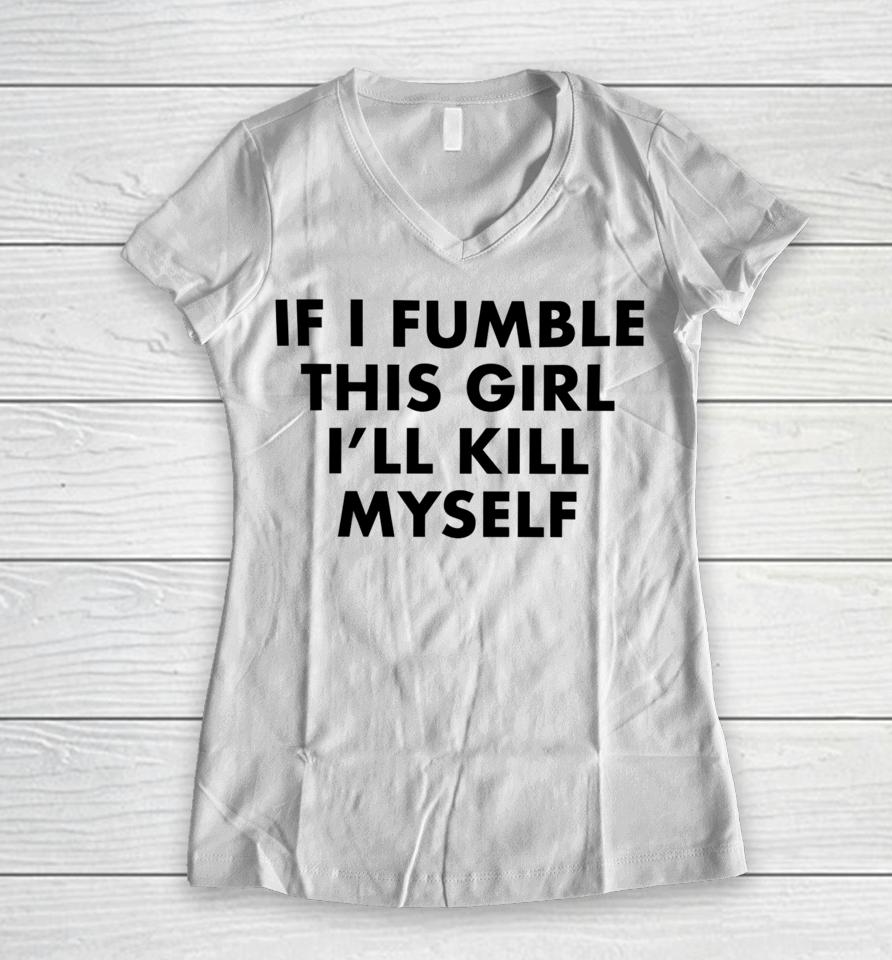 Failureinternational Merch If I Fumble This Girl I’ll Kill Myself Women V-Neck T-Shirt