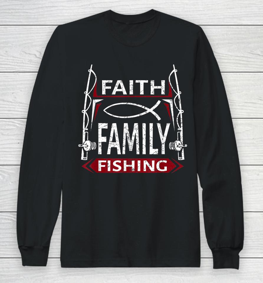 Faith Family Fishing Christian Fisherman Long Sleeve T-Shirt