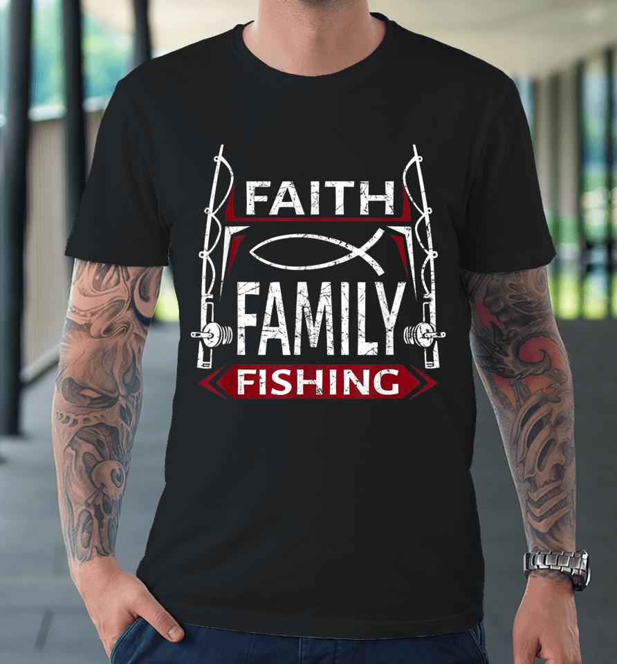Faith Family Fishing Christian Fisherman Premium T-Shirt