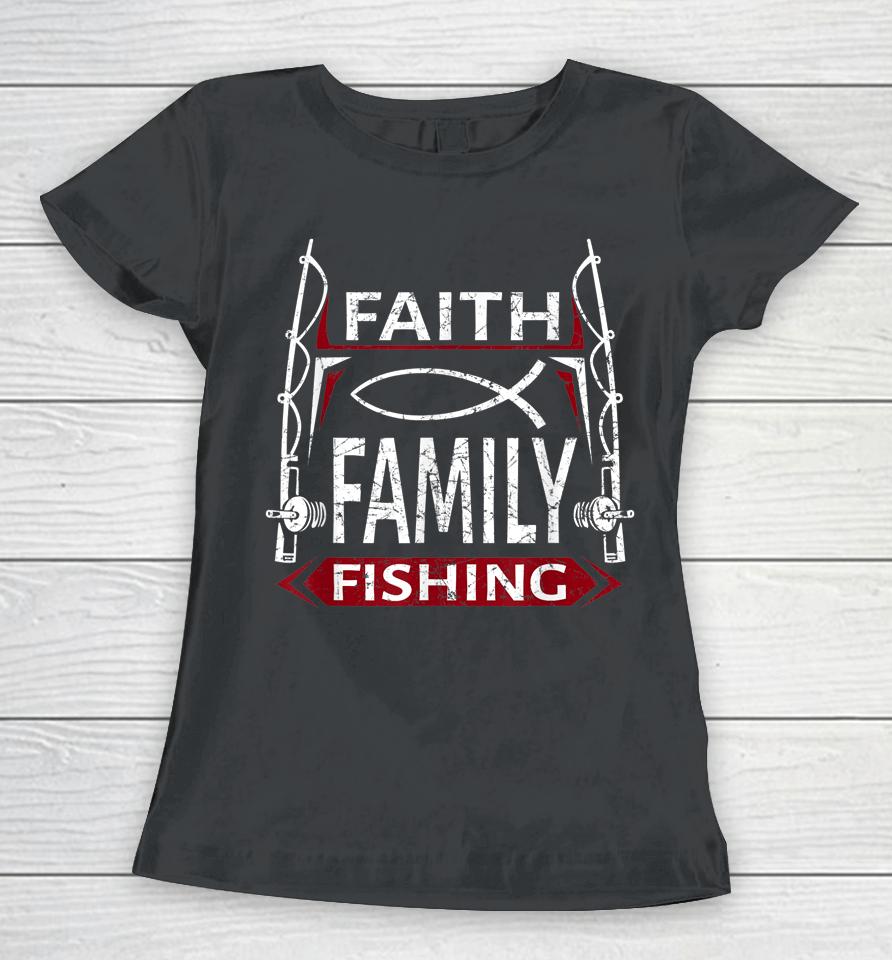 Faith Family Fishing Christian Fisherman Women T-Shirt
