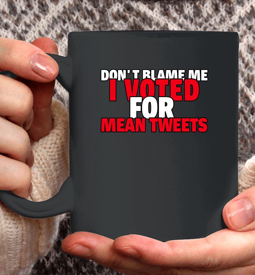 Faith N Freedoms Don't Blame Me I Voted For Mean Tweets Trump Coffee Mug