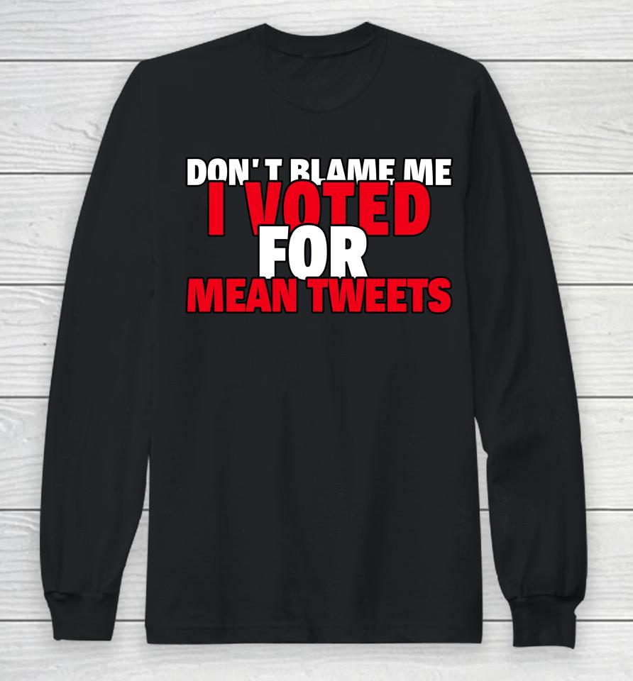 Faith N Freedoms Don't Blame Me I Voted For Mean Tweets Trump Long Sleeve T-Shirt
