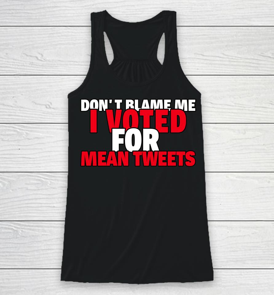 Faith N Freedoms Don't Blame Me I Voted For Mean Tweets Trump Racerback Tank