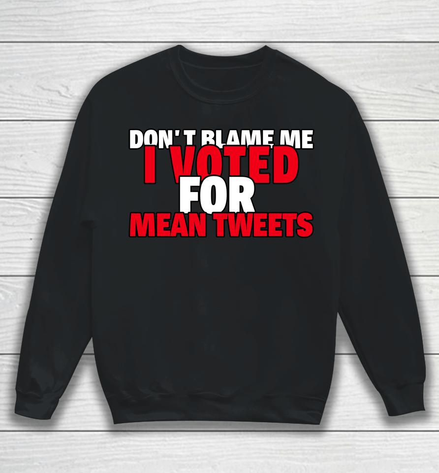 Faith N Freedoms Don't Blame Me I Voted For Mean Tweets Trump Sweatshirt
