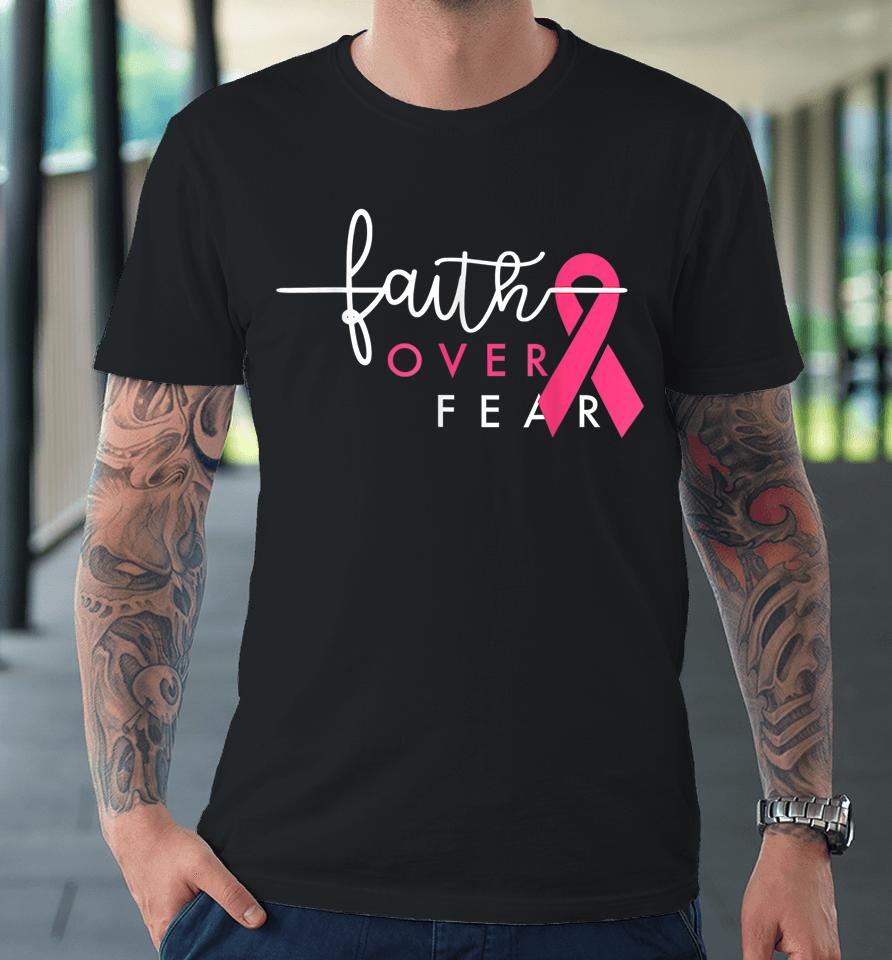 Faith Over Fear Pink Ribbon Breast Cancer Warrior Premium T-Shirt
