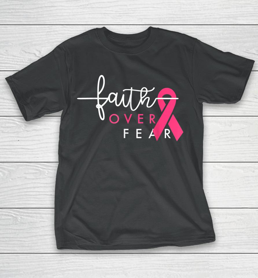 Faith Over Fear Pink Ribbon Breast Cancer Warrior T-Shirt
