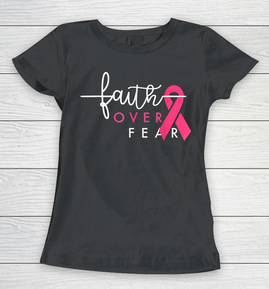 Faith Over Fear Pink Ribbon Breast Cancer Warrior Women T-Shirt