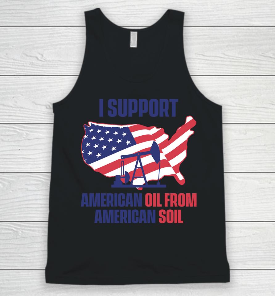 Faithnfreedoms Merch I Support American Oil From American Soil Unisex Tank Top