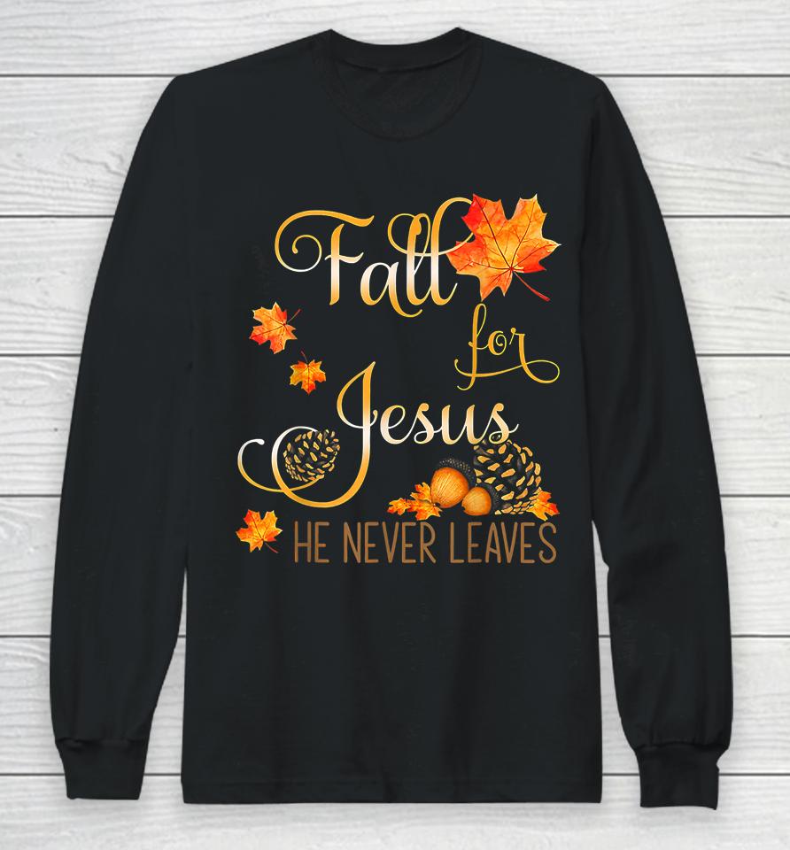 Fall For Jesus He Never Leaves Autumn Christian Prayers Long Sleeve T-Shirt