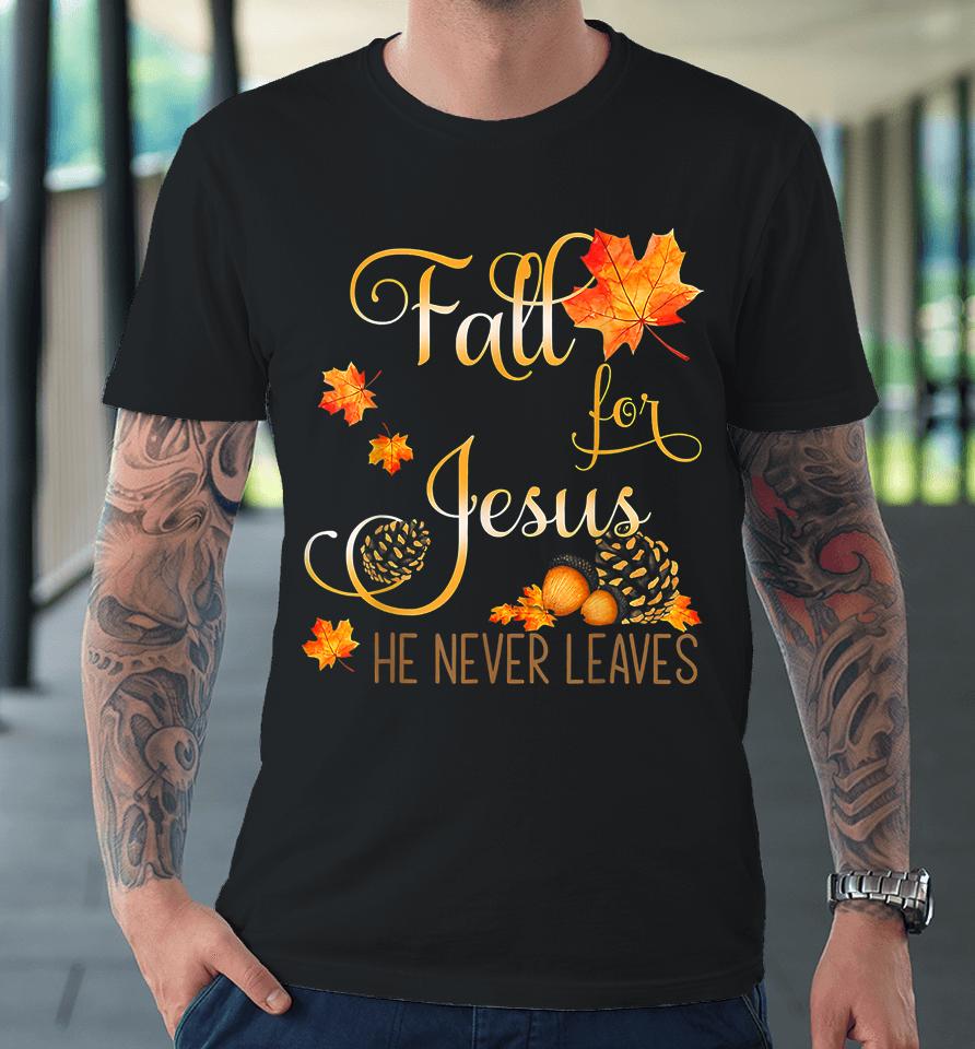 Fall For Jesus He Never Leaves Autumn Christian Prayers Premium T-Shirt