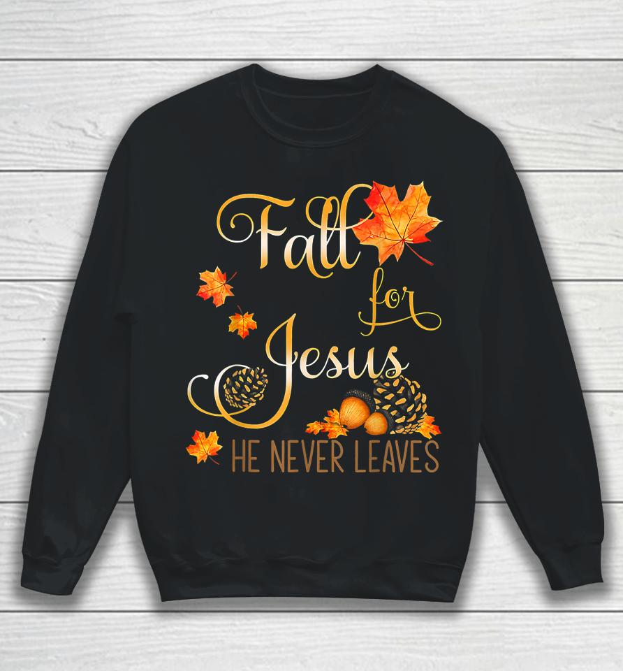 Fall For Jesus He Never Leaves Autumn Christian Prayers Sweatshirt