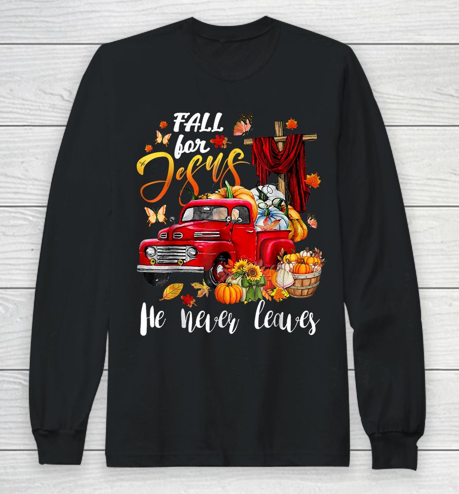 Fall For Jesus He Never Leaves Pumpkin Truck Thanksgiving Long Sleeve T-Shirt