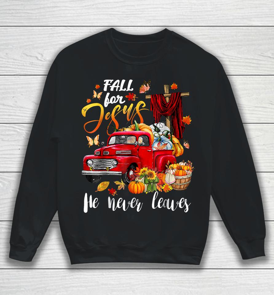Fall For Jesus He Never Leaves Pumpkin Truck Thanksgiving Sweatshirt