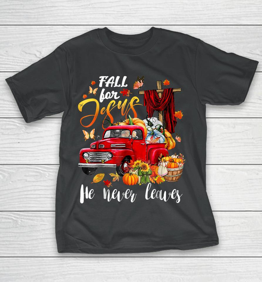 Fall For Jesus He Never Leaves Pumpkin Truck Thanksgiving T-Shirt