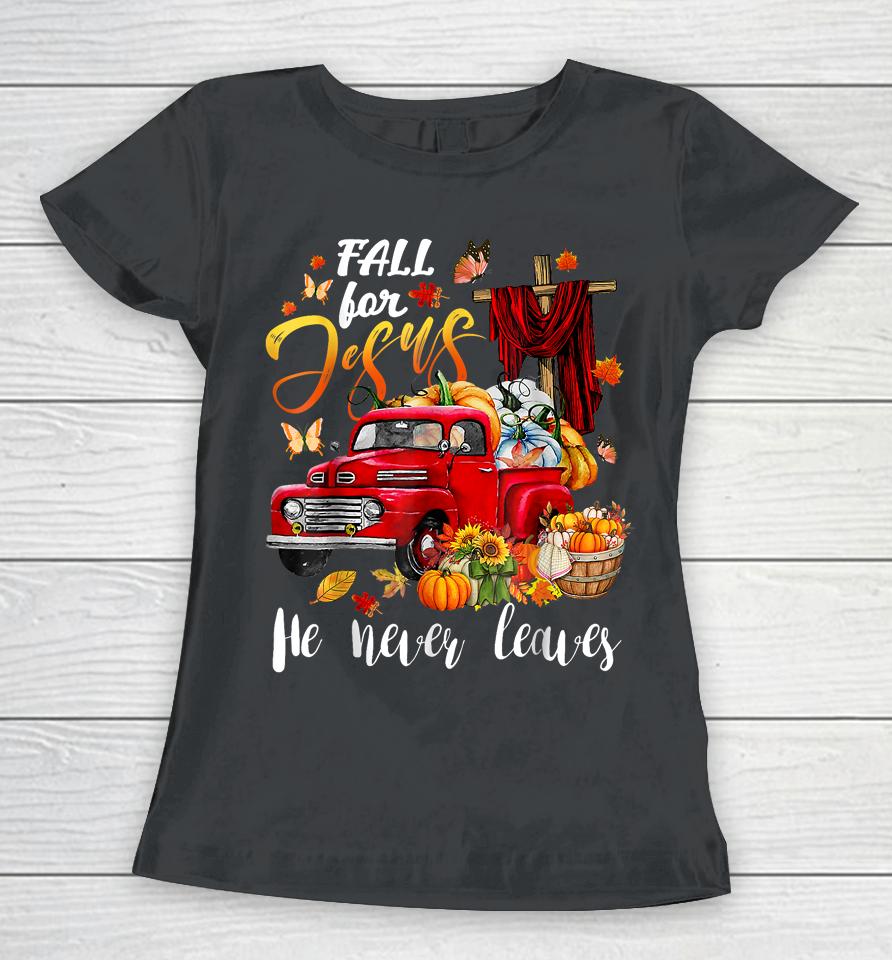 Fall For Jesus He Never Leaves Pumpkin Truck Thanksgiving Women T-Shirt