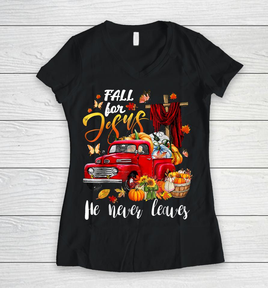 Fall For Jesus He Never Leaves Pumpkin Truck Thanksgiving Women V-Neck T-Shirt