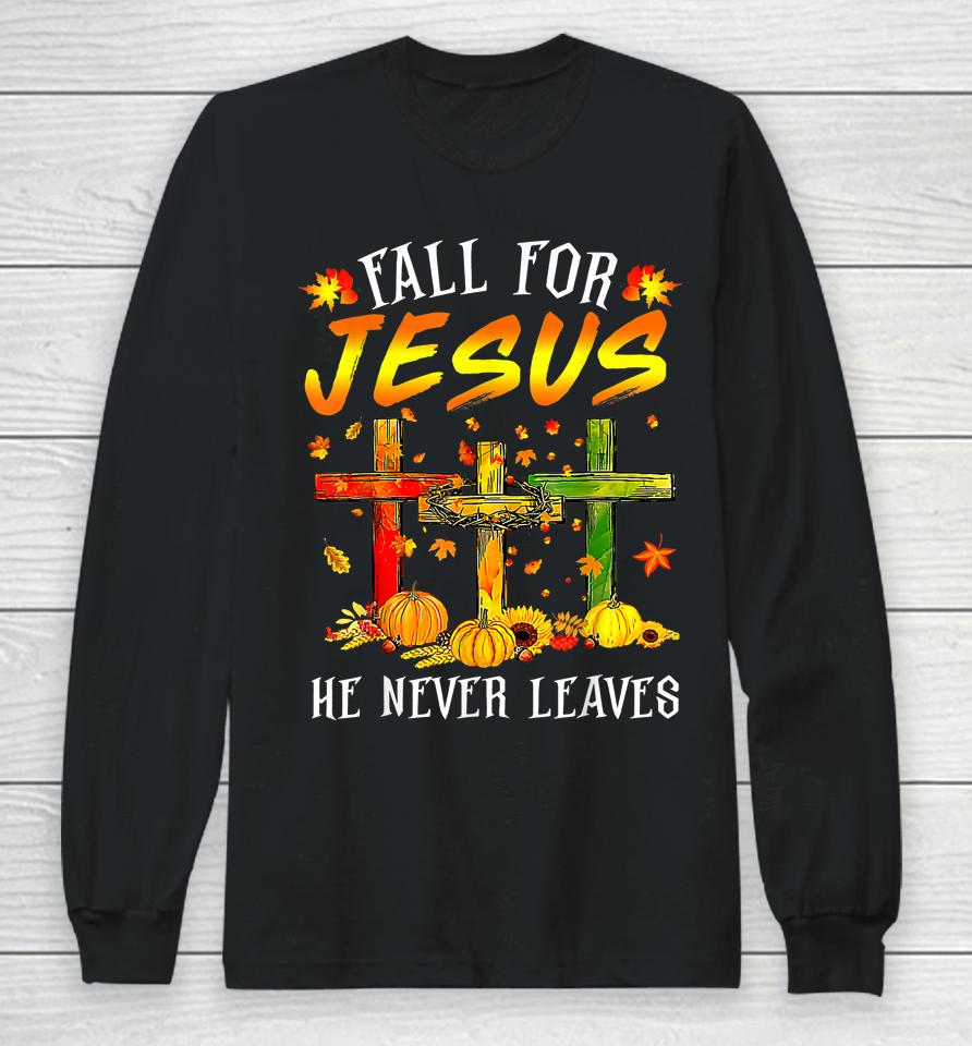 Fall For Jesus He Never Leaves Pumpkins Thanksgiving Long Sleeve T-Shirt