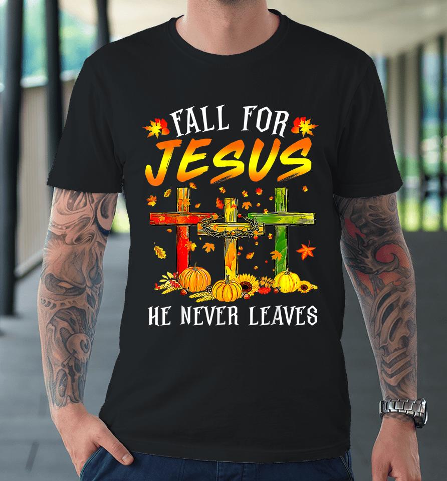 Fall For Jesus He Never Leaves Pumpkins Thanksgiving Premium T-Shirt
