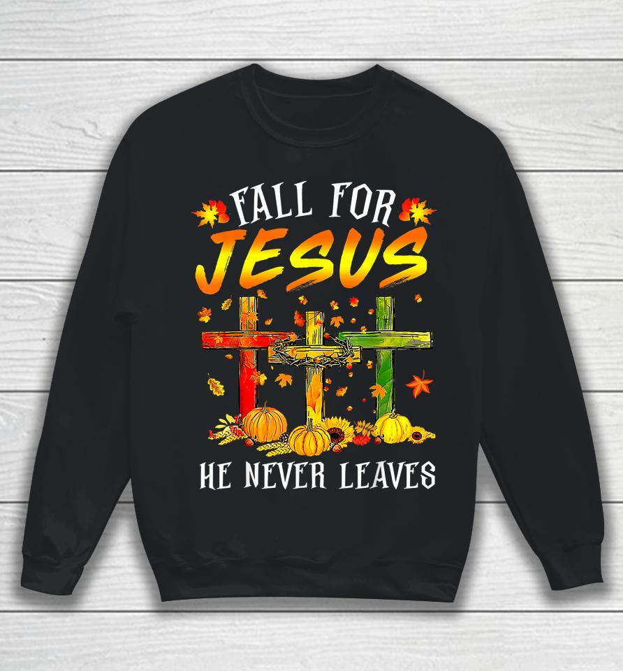 Fall For Jesus He Never Leaves Pumpkins Thanksgiving Sweatshirt