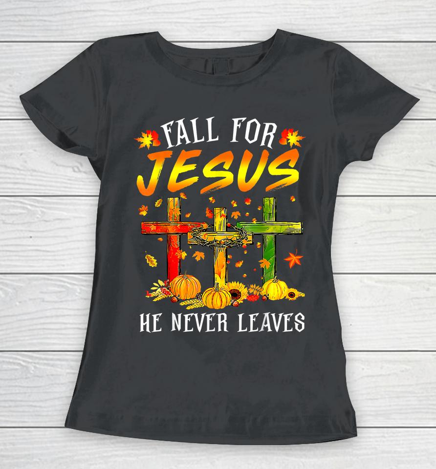 Fall For Jesus He Never Leaves Pumpkins Thanksgiving Women T-Shirt