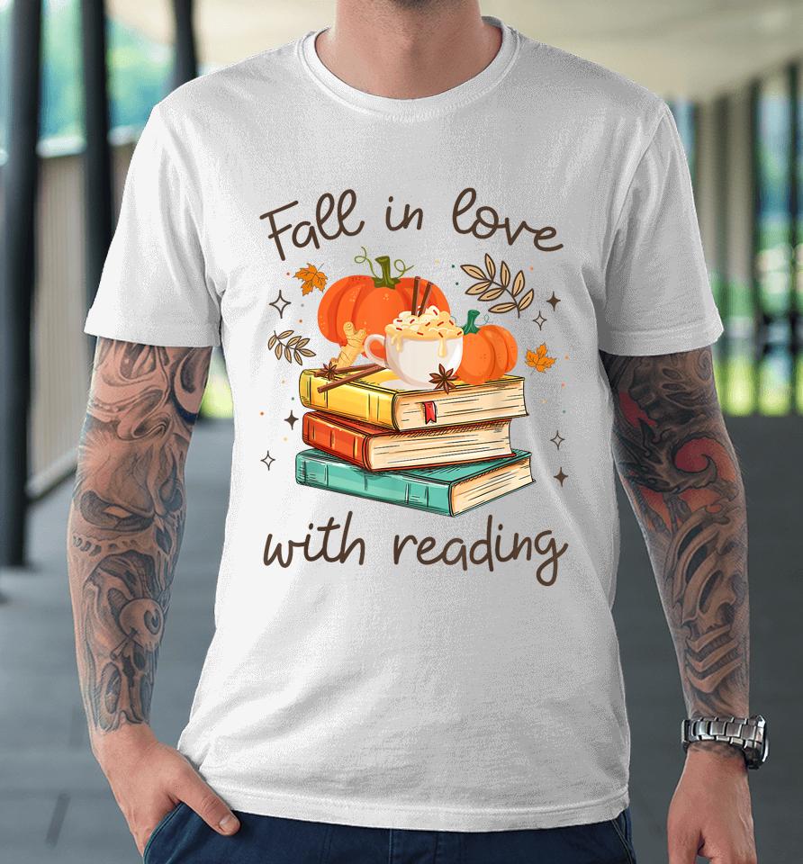 Fall In Love With Reading Book Autumn Pumpkins And Teachers Premium T-Shirt