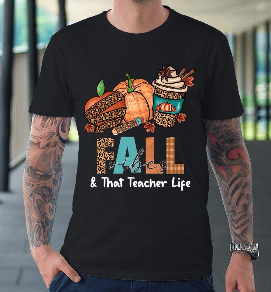 Fall Vibes &Amp; That Teacher Life Apple Pencil Pumpkin Autumn Premium T-Shirt