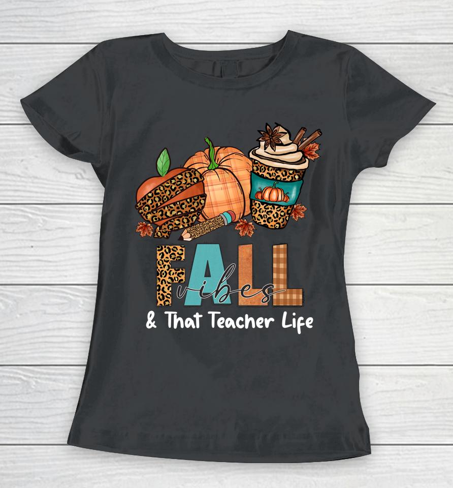 Fall Vibes &Amp; That Teacher Life Apple Pencil Pumpkin Autumn Women T-Shirt