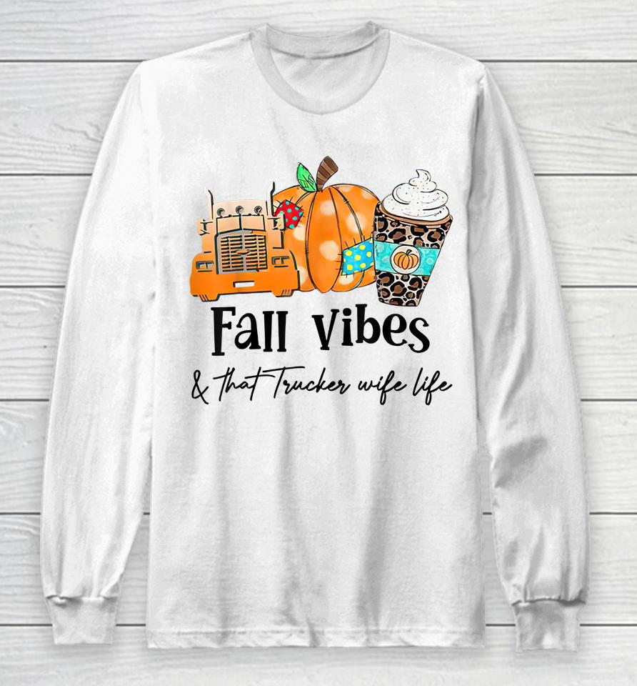 Fall Vibes &Amp; That Trucker Wife Life Long Sleeve T-Shirt