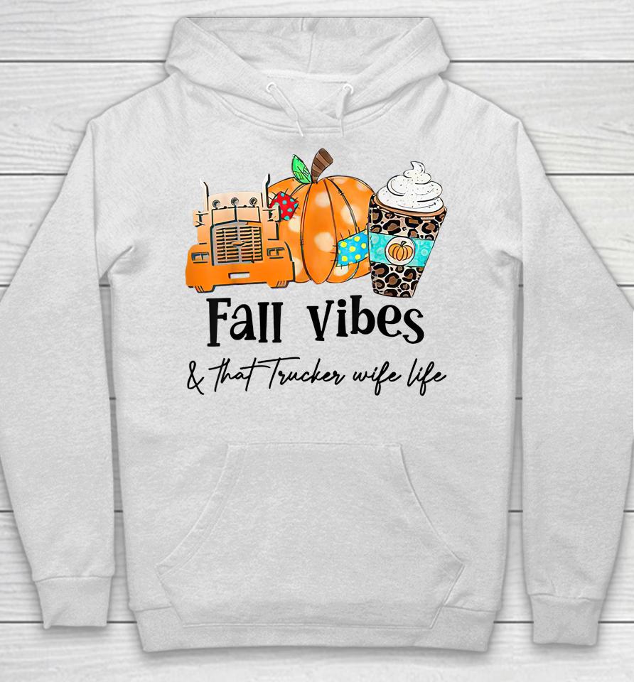 Fall Vibes &Amp; That Trucker Wife Life Hoodie