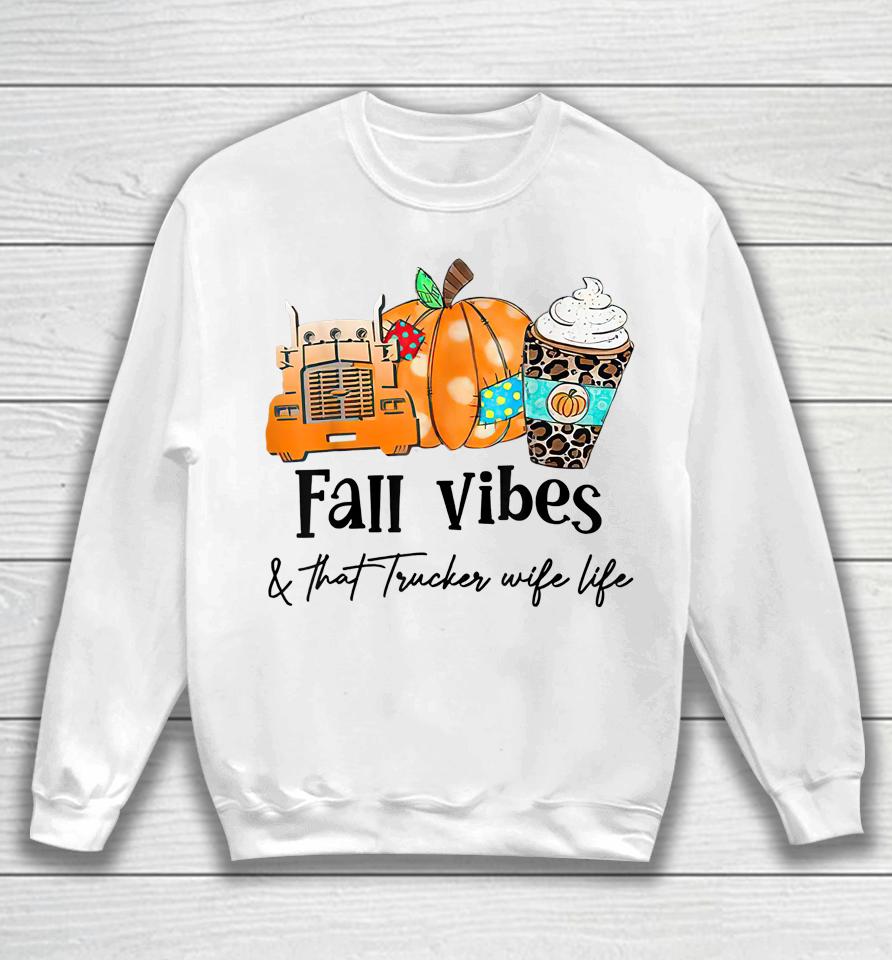 Fall Vibes &Amp; That Trucker Wife Life Sweatshirt