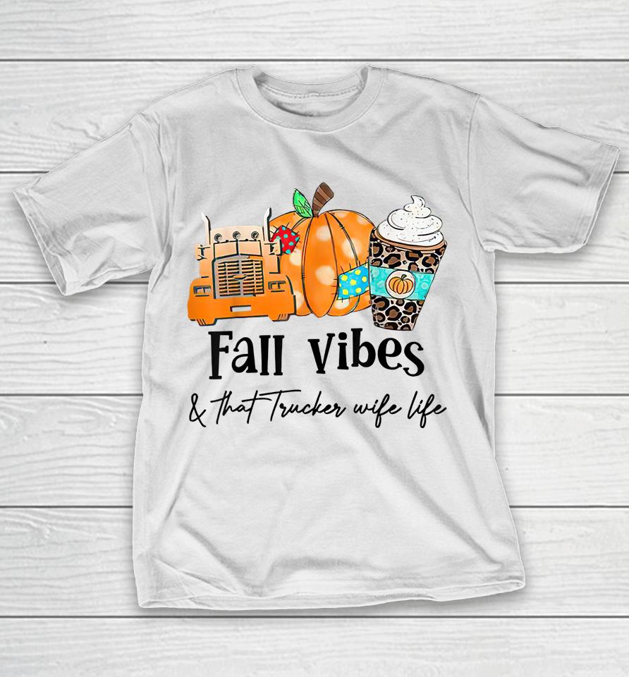 Fall Vibes &Amp; That Trucker Wife Life T-Shirt