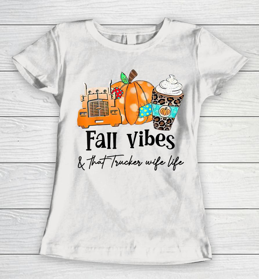 Fall Vibes &Amp; That Trucker Wife Life Women T-Shirt