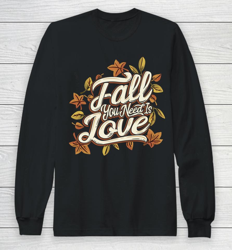 Fall You Need Is Love Perfect Thanksgiving Long Sleeve T-Shirt