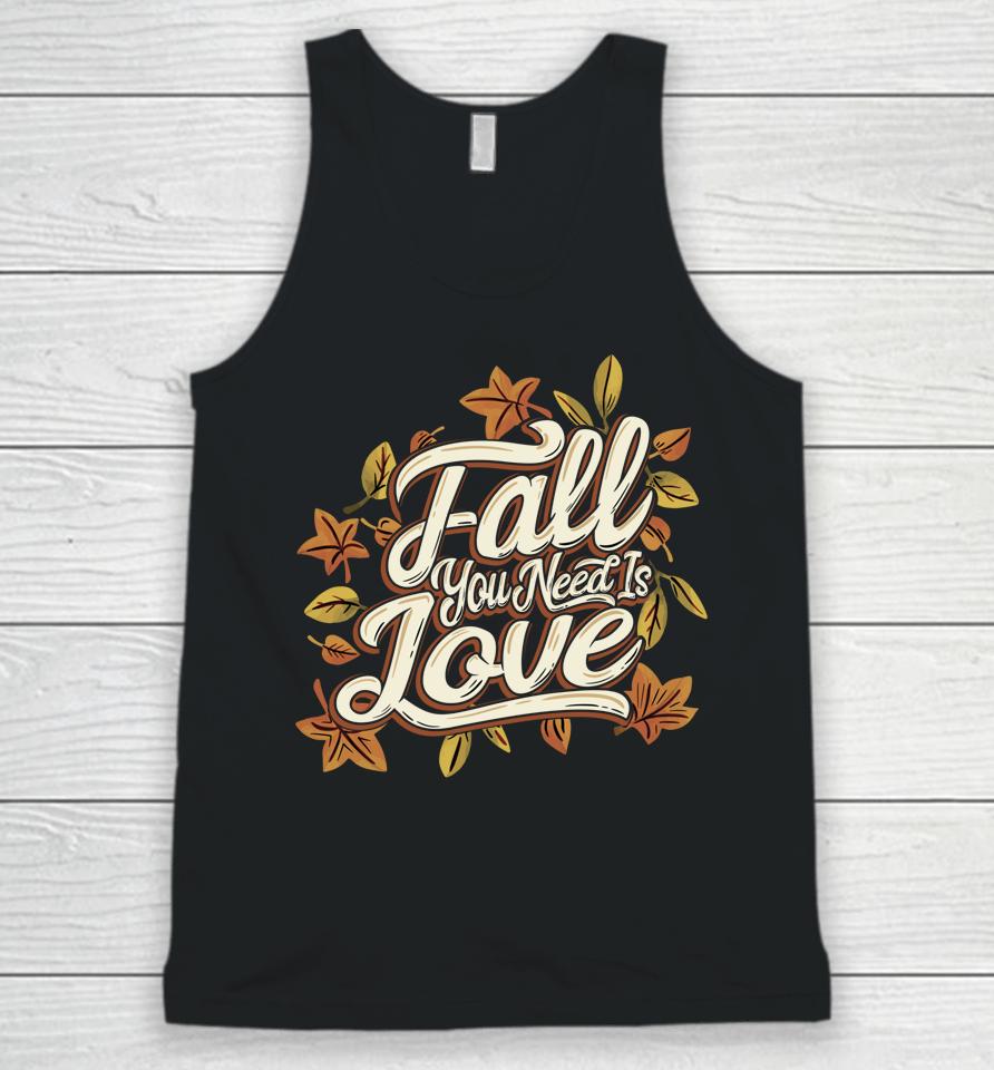 Fall You Need Is Love Perfect Thanksgiving Unisex Tank Top