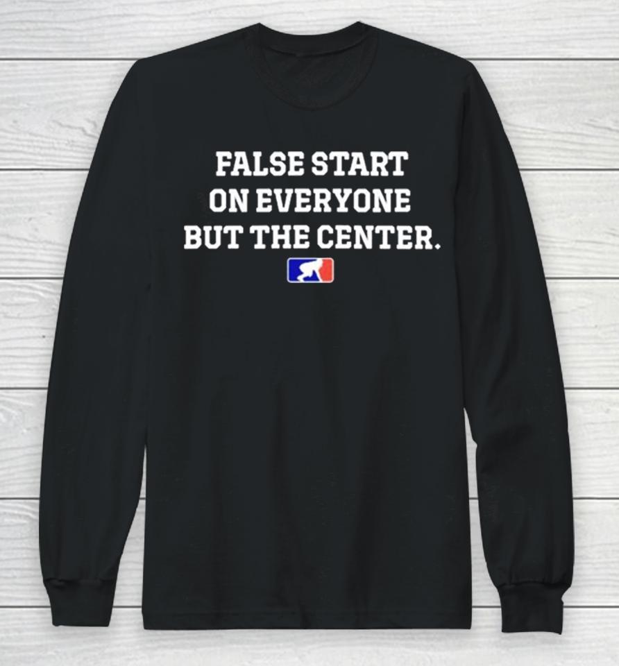 False Start On Everyone But The Center Long Sleeve T-Shirt