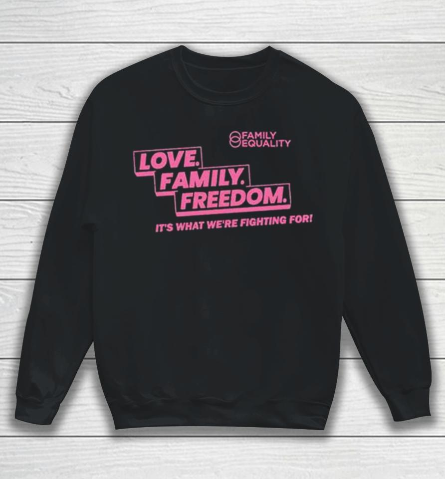 Family Equality Love Family Freedom Tee Sweatshirt