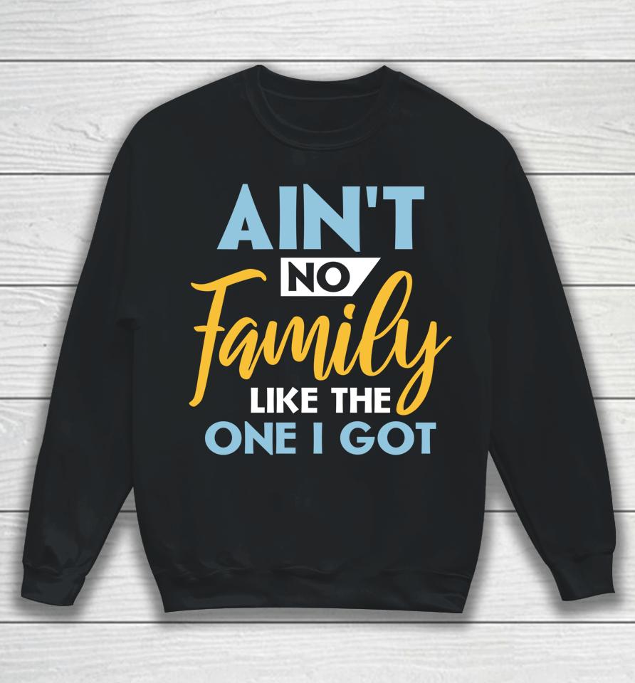 Family Matching Reunion Ain't No Family Like The One I Got Sweatshirt