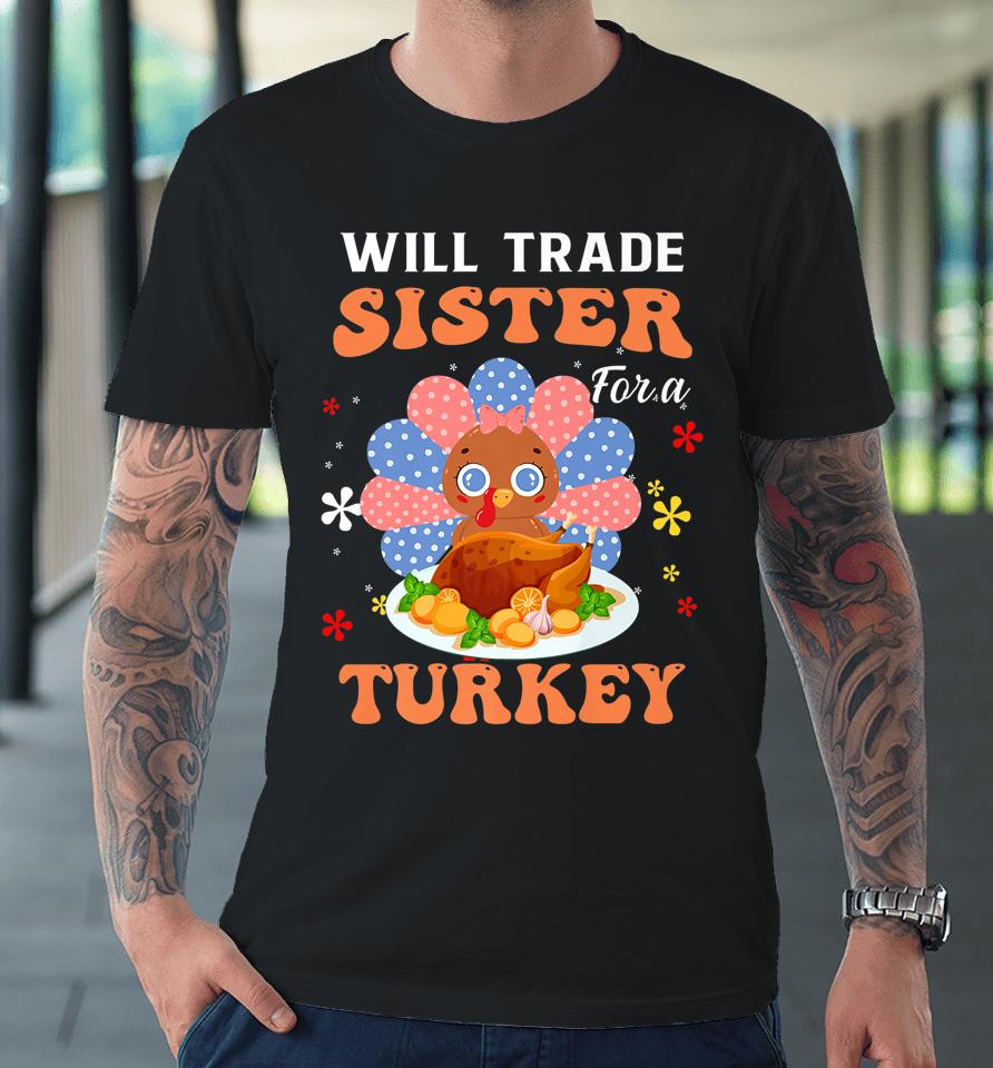 Family Thanksgiving Will Trade Sister For A Turkey Premium T-Shirt