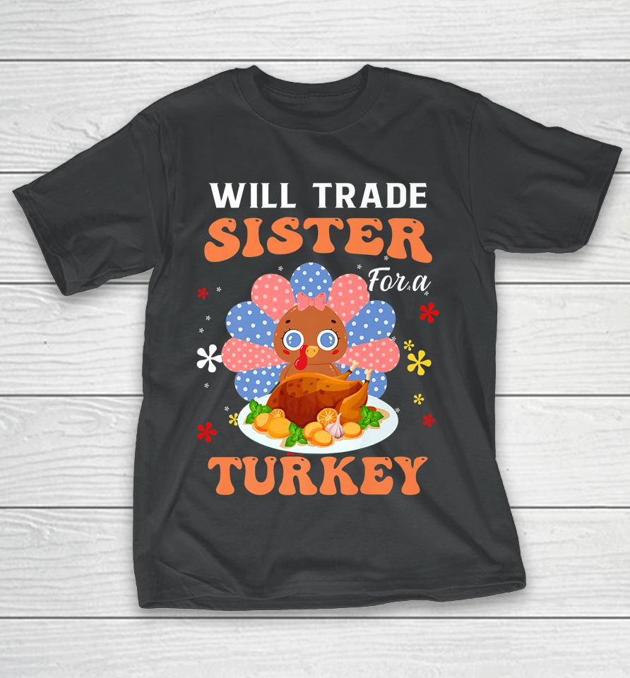 Family Thanksgiving Will Trade Sister For A Turkey T-Shirt