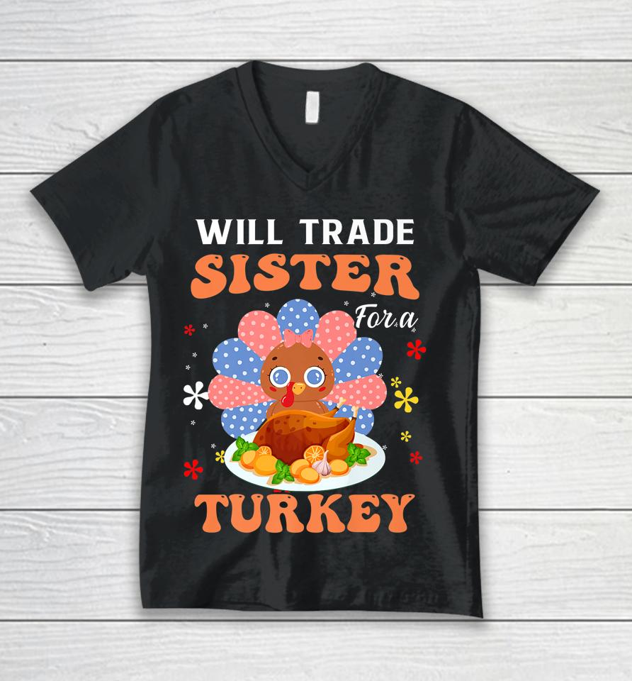 Family Thanksgiving Will Trade Sister For A Turkey Unisex V-Neck T-Shirt