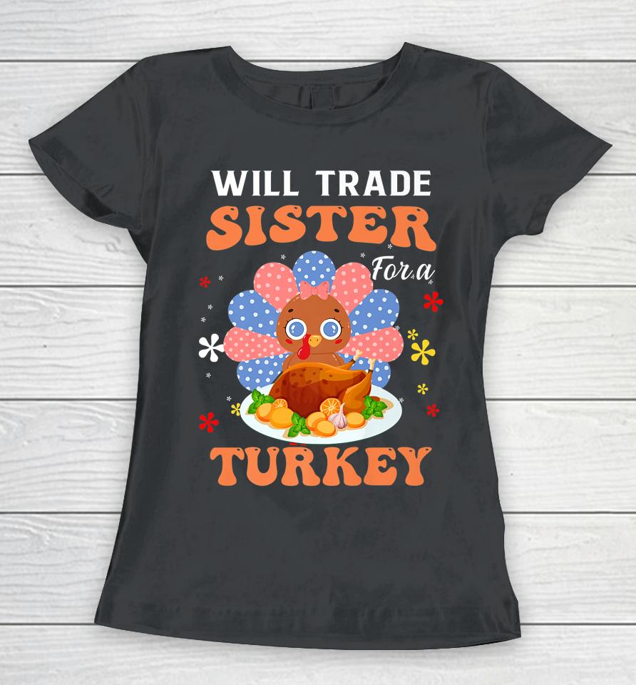 Family Thanksgiving Will Trade Sister For A Turkey Women T-Shirt